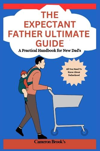 the expectant father ultimate guide a practical handbook for new dad s brook s cameron