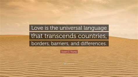 Susan C. Young Quote: “Love is the universal language that transcends