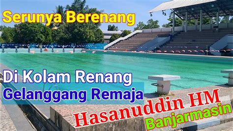 Berenang Di Kolam Renang Gelanggang Remaja Hasanuddin Hm Banjarmasin