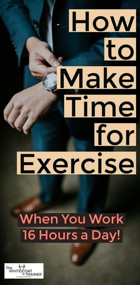 How To Make Time For Exercise When You Work 16 Hr Days The White