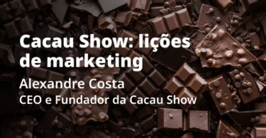 Alexandre Costa As Li Es De Marketing Da Cacau Show Cambioreal Blog