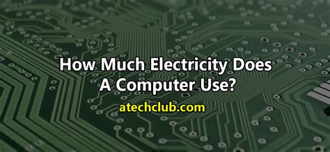 How Much Electricity Does A Computer Use Atechclub