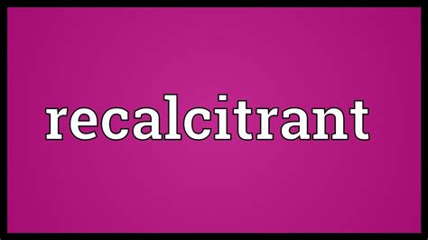 Maybe you would like to learn more about one of these? Recalcitrant Meaning - YouTube