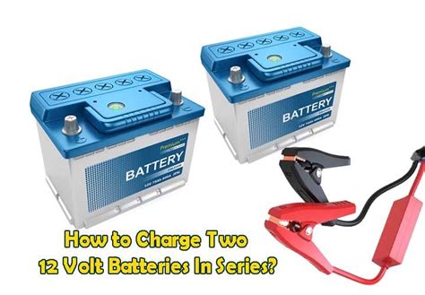 This Article Sets Out To Educate You On How To Charge Two 12 Volt