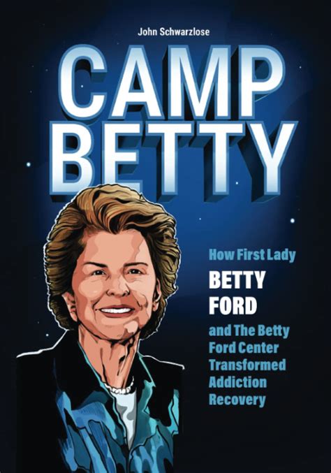 Camp Betty How First Lady Betty Ford And The Betty Ford Center Transformed Addiction Recovery