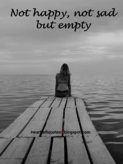 Not Happy Not Sad But Empty Heartfelt Love And Life Quotes