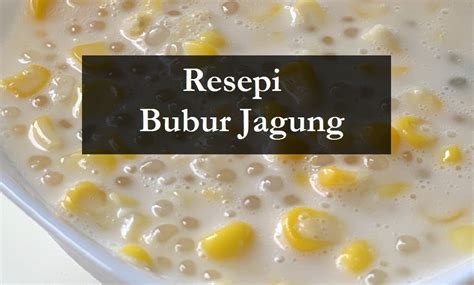 Resepi Bubur Jagung Enak Berlemak The Resepi