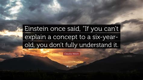 Claudia Welch Quote Einstein Once Said If You Cant Explain A