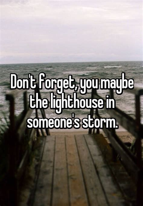 Dont Forget You Maybe The Lighthouse In Someones Storm