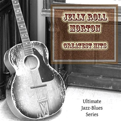 Jelly Roll Morton Greatest Hits By Jelly Roll Morton On Amazon Music
