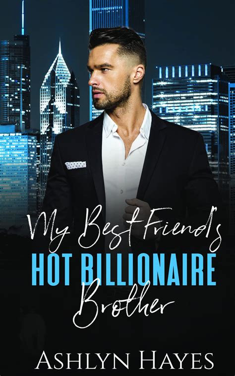 My Best Friend S Hot Billionaire Brother By Ashlyn Hayes Goodreads