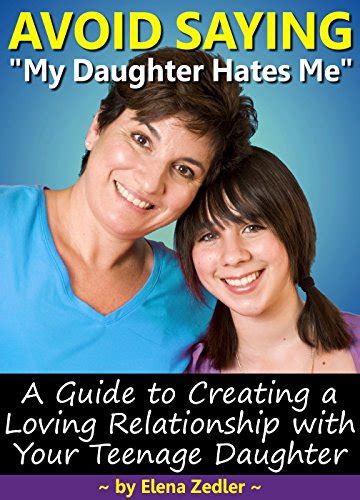 Avoid Saying “my Daughter Hates Me” A Guide To Creating A Loving Relationship With