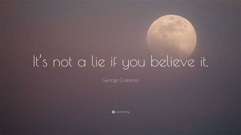 George Costanza Quote “its Not A Lie If You Believe It”