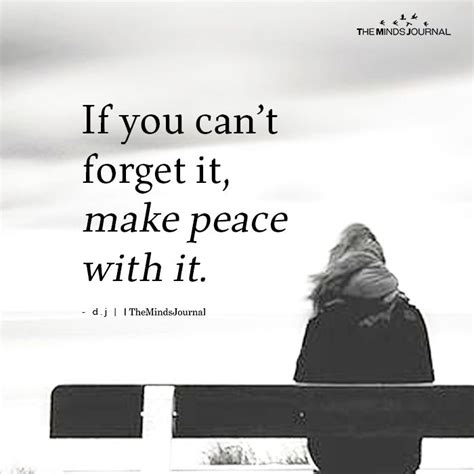 If You Cant Forget It Make Peace With It Forget You Quotes Make