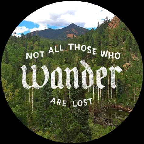Not All Those Who Wander Are Lost | Explore nature, Nature quotes, Get ...