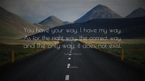 Friedrich Nietzsche Quote You Have Your Way I Have My Way As For