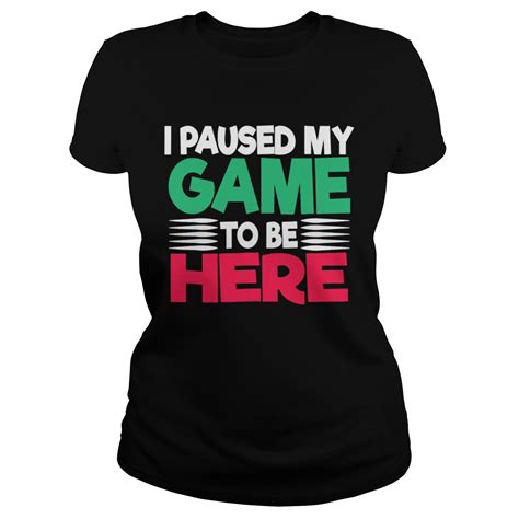I Paused My Game to Be Here Novelty Artwork shirt - Trend Tee Shirts Store