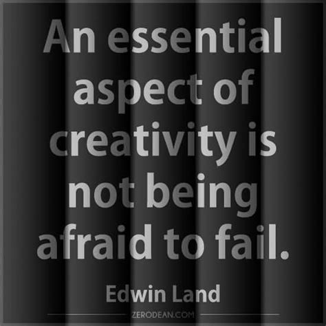 An Essential Aspect Of Creativity Is Not Being Afraid To Fail Edwin Land