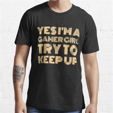 Yes Im A Gamer Girl Try To Keep Up Funny Sarcastic Meme T Shirt For