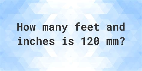 120 Mm To Feet And Inches Calculatio