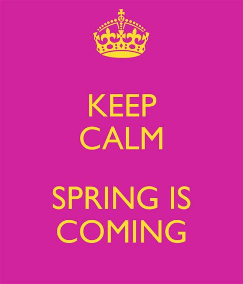 Keep Calm Spring Is Coming Keep Calm And Carry On Image Generator