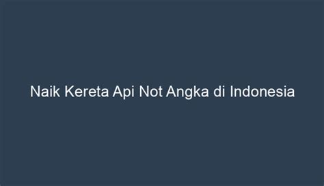 Naik Kereta Api Not Angka Di Indonesia