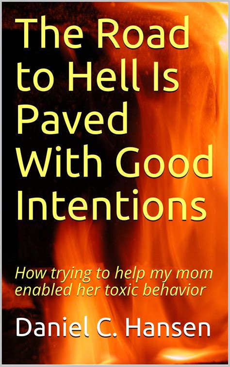 The Road To Hell Is Paved With Good Intentions How Trying To Help My Mom Enabled Her Toxic