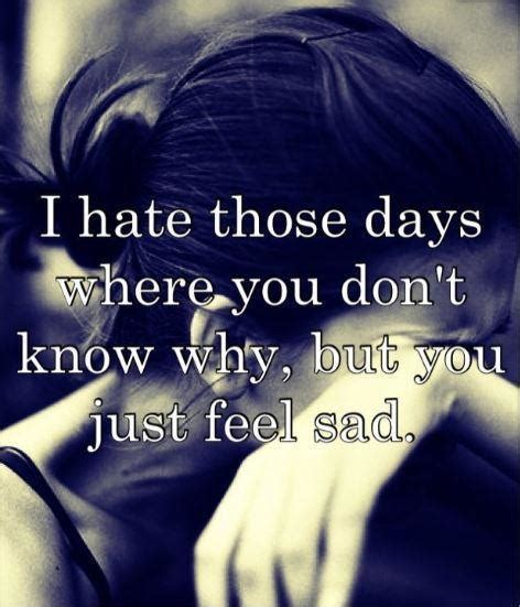 I Hate The Days Where You Dont Know Why But You Just Feel Sad