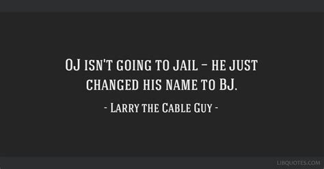Larry The Cable Guy Quote Oj Isnt Going To Jail — He