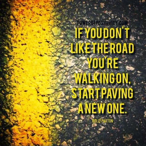 If You Dont Like The Road You Re Walking On Start Paving A New One Quotes