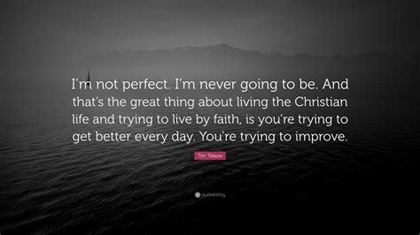 Check spelling or type a new query. Tim Tebow Quote: "I'm not perfect. I'm never going to be ...