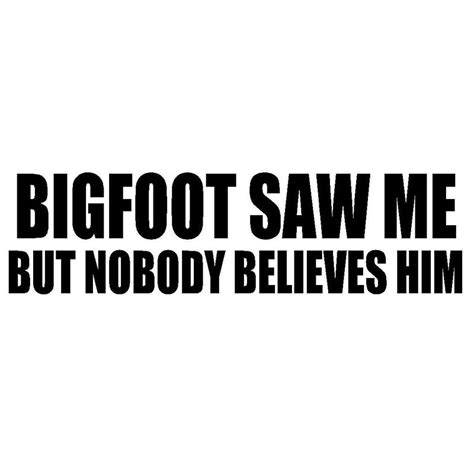 17 8 4 7cm Bigfoot Saw Me But Nobody Believes Him Interesting Car Styling Stickers Vinyl Car
