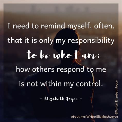 I Need To Remind Myself Often That It Is Only My Responsibility To