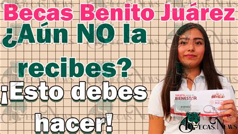 ¿aún No Recibes Tu Beca Para El Bienestar Benito Juárez ¡esto Debes Hacer 🥇【 Noviembre 2023】