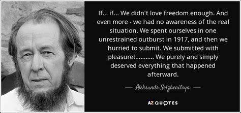 Aleksandr Solzhenitsyn Quote If If We Didn T Love Freedom Enough And Even More