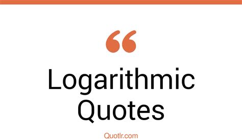 18 Irresistibly Logarithmic Quotes That Will Unlock Your True Potential
