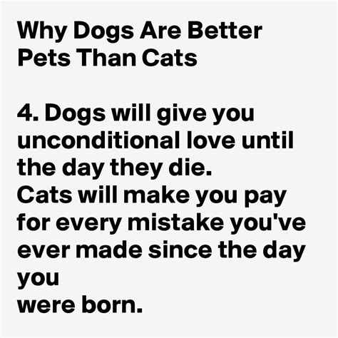 Why Dogs Are Better Pets Than Cats 4 Dogs Will Give You Unconditional