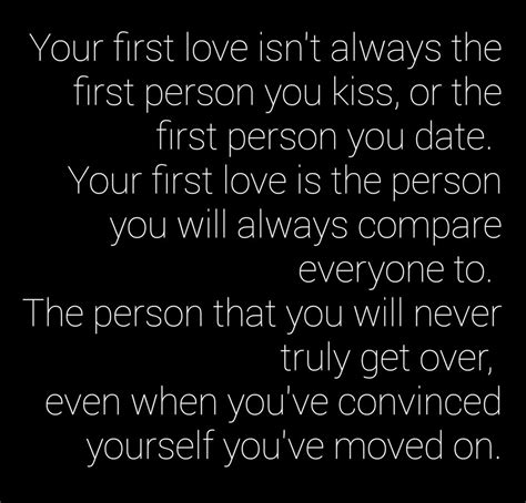 Your First Love Isnt Always The First Person You Kiss Or The First