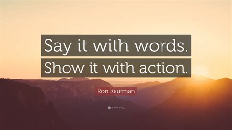 Ron Kaufman Quote “say It With Words Show It With Action”