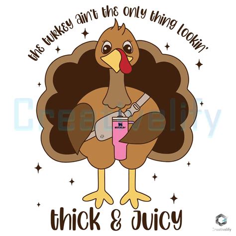 Free Turkey Aint The Only Thing Lookin Svg Thick And Juicy File Creativelify