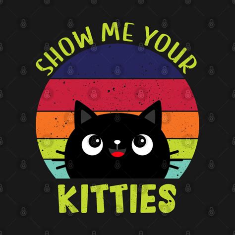 Show Me Your Kitties Vintage Funny Show Me Your Kitties T Idea For