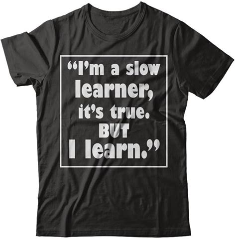 Teeabelia Im A Slow Learner Its True But I Learn Best Quote T Shirt