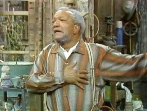 After years of crying wolf, fred suffers an actual heart attack. Fred Sanford Famous Quotes. QuotesGram