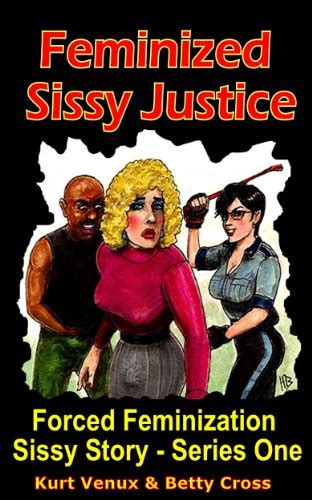 Feminized Sissy Justice A Forced Feminization Sissy Story Enforced Crossdressing Feminization