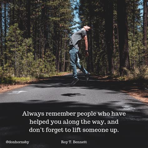 Always Remember People Who Have Helped You Along The Way And Dont