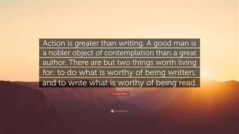 H Ross Perot Quote Action Is Greater Than Writing A Good Man Is A