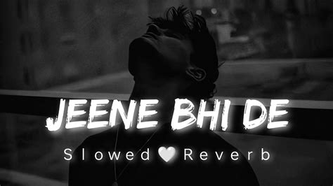 Jeene Bhi De [slowed Reverb] Yasser Desai Lofi Songs Dil Sambhal Jaa Zara Lofi Soft Music
