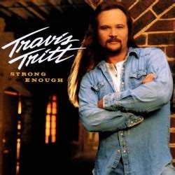 Travis tritt originally did what say you, i don't need your rockin' chair, if i were you, between an old memory and me and other songs. Strong Enough - Travis Tritt | Songs, Reviews, Credits | AllMusic