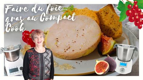 Faire Du Foie Gras Au Compact Cook Pro Elite Ou Platinum La Cuisine De Francine Youtube