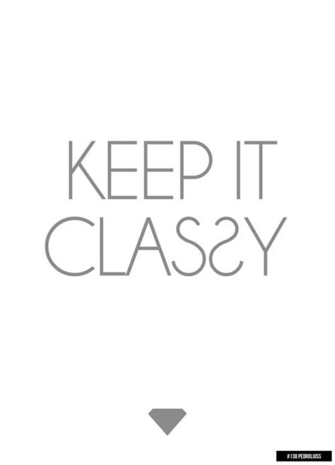 138 Keep It Classy Classy Quotes Quote Posters Image Quotes